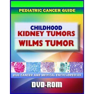 Wilms Tumor (WT) and Other Childhood Kidney Tumors Pediatric Cancer Guide to Symptoms, Diagnosis, Treatment, Prognosis, Clinical Trials (DVD ROM) Medical Ventures Press 9781422054192 Books