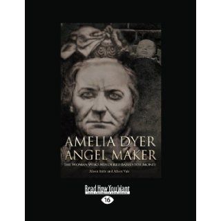 Amelia Dyer Angel Maker The Woman Who Murdered Babies for Money Alison Rattle and Allison Vale 9781459662452 Books