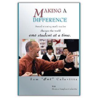Making A Difference Award Winning Math Teacher Changes the World One Student at a Time Sam Calavitta, Monica Vaughan Calavitta 9780938717744 Books