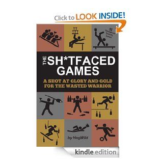 The Sh*tfaced Games A Shot at Glory and Gold for the Wasted Warrior eBook HogWild Kindle Store