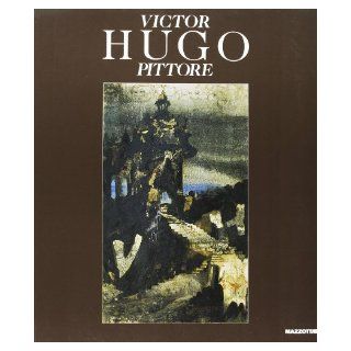 Victor Hugo, pittore (Italian Edition) Victor Hugo 9788820210649 Books