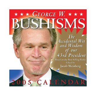 George W. Bushisms The Accidental Wit and Wisdom of Our 43rd President (Day to Day Calendar) Jacob Weisberg 0050837227903 Books