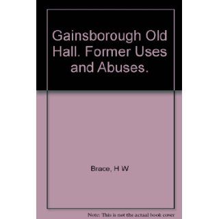 Gainsborough Old Hall. Former Uses and Abuses. H W Brace Books
