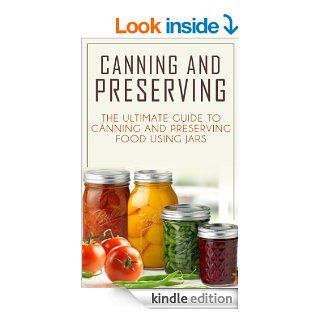 Canning and Preserving The Ultimate Guide to Canning and Preserving Food Using Jars (Canning Books, Canning Books Free, Canning Recipes, Canning Meat,Preserving Food, Preserving Food at Home) eBook Allen Givens, Food Preservation Inc Kindle Store
