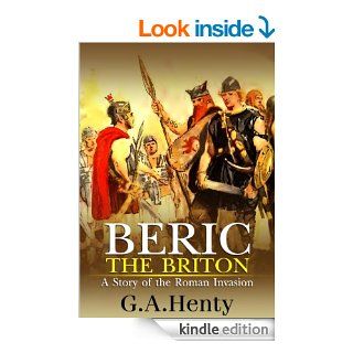 Beric the Briton  A Story of the Roman Invasion  complete with original Illustration and Writer Biography (Illustrated) eBook G.A. Henty Kindle Store