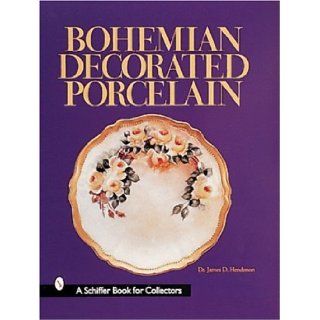 Bohemian Decorated Porcelain (A Schiffer Book for Collectors) James D. Henderson 9780764307461 Books