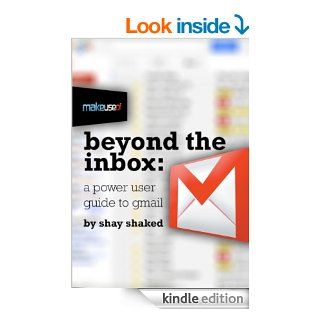 Beyond the Inbox The Power User Guide to Gmail eBook Shay Shaked Kindle Store