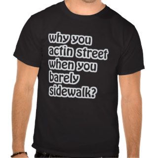 Funny "Why you actin street?" T Shirt