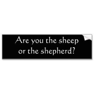 Are you the sheep or the shepherd? bumper sticker