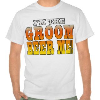 Fun Gifts for Grooms  I'm the Groom   Beer Me T Shirts