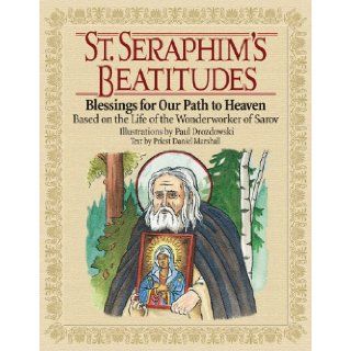 St. Seraphim's Beatitudes Blessings for Our Path to Heaven   Based on the Life of the Wonderworker of Sarov Priest Daniel Marshall, Paul Drozdowski 9780978654306 Books