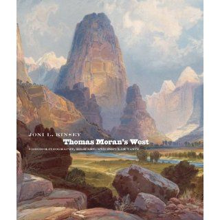 Thomas Moran's West Chromolithography, High Art, and Popular Taste Joni L. Kinsey, Thomas Moran 9780700614134 Books