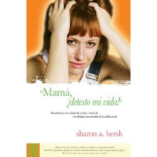 Mama, detesto mi vida/ Mom, I Hate my Life (Spanish Edition) Sharon A. Hersh 9780789915344 Books