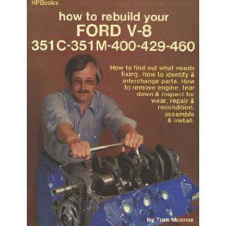 How to Rebuild Your Ford V 8 351 C 351m 400 429 460 Tom Monroe 9780895860361 Books