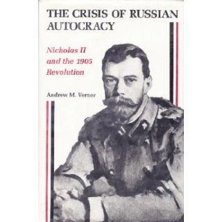 The Crisis of Russian Autocracy Nicholas II and the 1905 Revolution (Studies of the Harriman Institute) Andrew M. Verner 9780691047737 Books