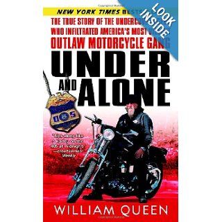 Under and Alone The True Story of the Undercover Agent Who Infiltrated America's Most Violent Outlaw Motorcycle Gang William Queen 9780345487520 Books