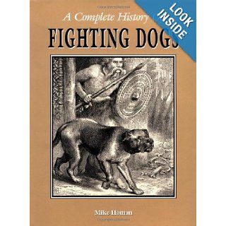 A Complete History of Fighting Dogs Mike Homan 9781582451282 Books