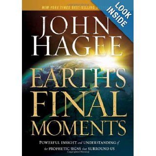 Earth's Final Moments Powerful Insight and Understanding of the Prophetic Signs that Surround Us John Hagee 9781616384876 Books