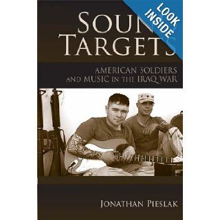 Sound Targets American Soldiers and Music in the Iraq War Jonathan Pieslak 9780253220875 Books
