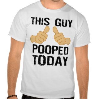 THIS GUY POOPED TODAY T SHIRT