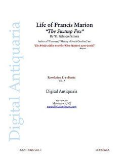Life of Francis Marion The Swamp Fox (Revolution Era eBooks) T. G. Cutler, W. Gilmore Simms, William Cullen Jennings Books