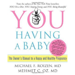 YOU Having a Baby The Owner's Manual to a Happy and Healthy Pregnancy Michael F. Roizen, Mehmet Oz 9781416572367 Books