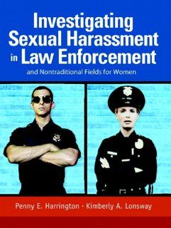Investigating Sexual Harassment in Law Enforcement and Nontraditional Fields for Women Penny E. Harrington, Kimberly A. Lonsway 9780131185197 Books