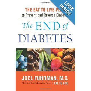 The End of Diabetes The Eat to Live Plan to Prevent and Reverse Diabetes Joel Fuhrman 9780062219978 Books