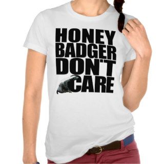 Honey Badger Don't Care T shirts