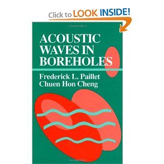 Acoustic Waves in Boreholes (Telford Press S) Frederick L. Paillet, Chuen Hon Cheng 9780849388903 Books