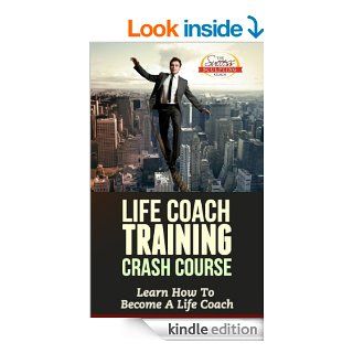 Life Coach Training Crash Course   Learn How To Become A Life Coach eBook Success Sculpting Coach, Success Sculpting Inc Kindle Store