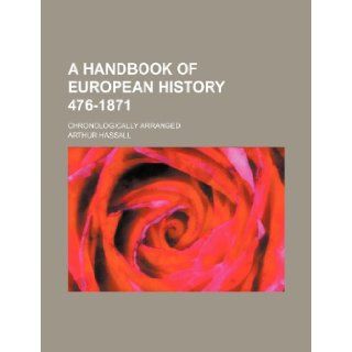 A handbook of European history 476 1871; chronologically arranged Arthur Hassall 9781236125590 Books