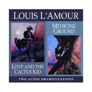 Love and the Cactus Kid/ Medicine Ground (Louis L'Amour) Louis L'Amour, Dramatization 9780739308387 Books