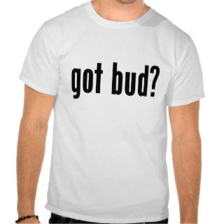 got bud? shirts