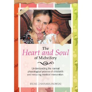 The Heart and Soul of Midwifery Irene Chain Kalinowski 9781479715527 Books