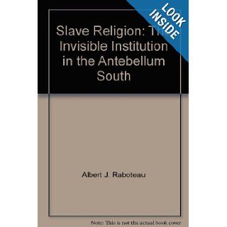 Slave Religion The "Invisible Institution" in the Antebellum South Albert J. Raboteau Books