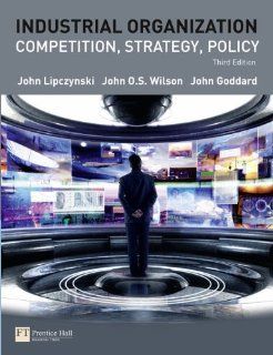 Industrial Organization Competition, Strategy, Policy (3rd Edition) John Lipczynski, John O.S. Wilson, John Goddard 9780273710387 Books