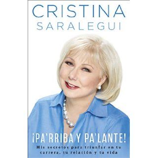Pa'rriba y pa'lante Mis secretos para triunfar en tu carrera, tu relacin y tu vida (Spanish Edition) Cristina Saralegui 9780451470973 Books