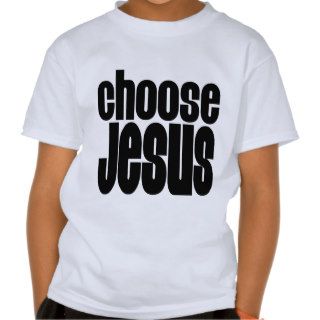 Choose Jesus T Shirt