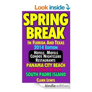 Spring Break In Florida And Texas (2014 Edition) Hotels, Motels, Condos, Nightclubs, Restaurants eBook Clark Lewis Kindle Store
