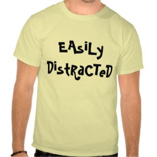 funny saying Easily Distracted T Shirt