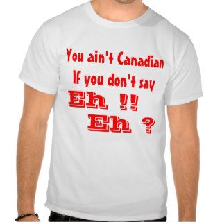Canadian say Eh T shirts
