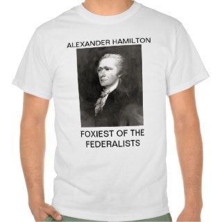Alexander Hamilton  Foxiest of the Federalists T shirt