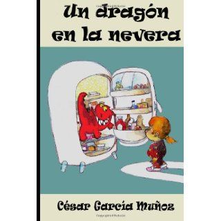 Un dragn en la nevera (Spanish Edition) Csar Garca Muoz 9781481295017 Books