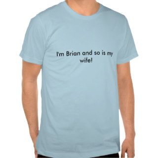 I'm Brian and so is my wife Shirts