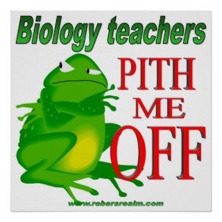 Biology teachers pith me off print