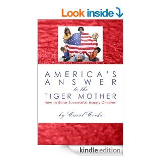 America's Answer to the Tiger Mother, How to Raise Successful, Happy Children eBook Carol Cooke Kindle Store