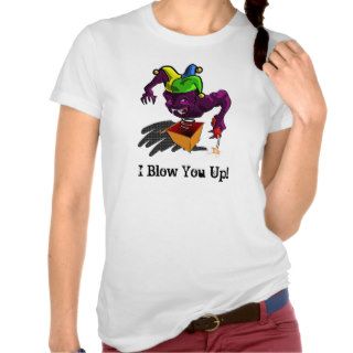 I Blow You Up Shirts