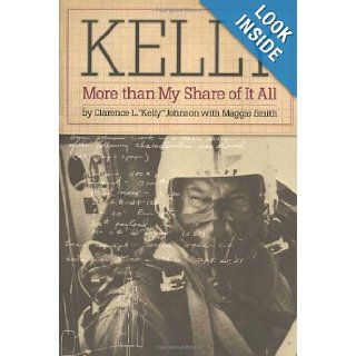 Kelly More Than My Share of It All Clarence L. "Kelly" Johnson, Maggie Smith 9780874744910 Books