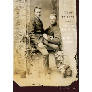 Dear Friends American Photographs of Men Together, 1840 1918 David Deitcher 9780810957121 Books